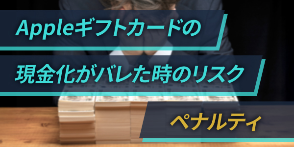 Appleギフトカードの現金化がバレた時のリスクやペナルティ